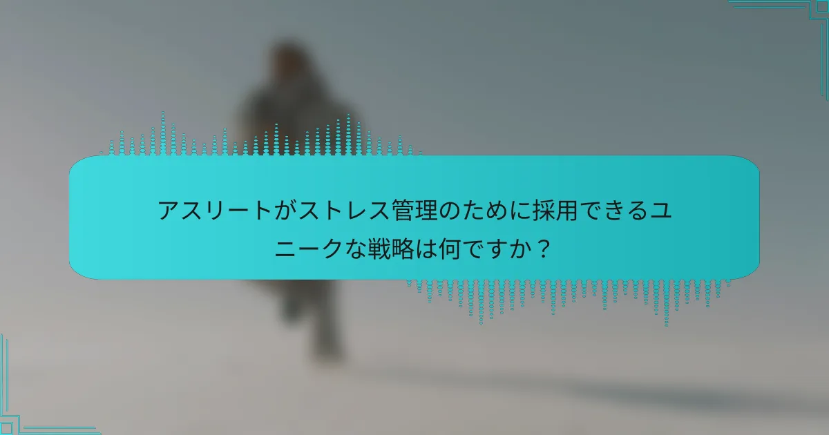 アスリートがストレス管理のために採用できるユニークな戦略は何ですか?