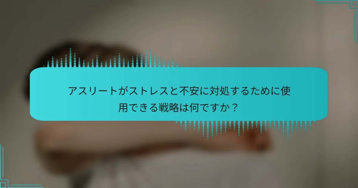 アスリートがストレスと不安に対処するために使用できる戦略は何ですか？