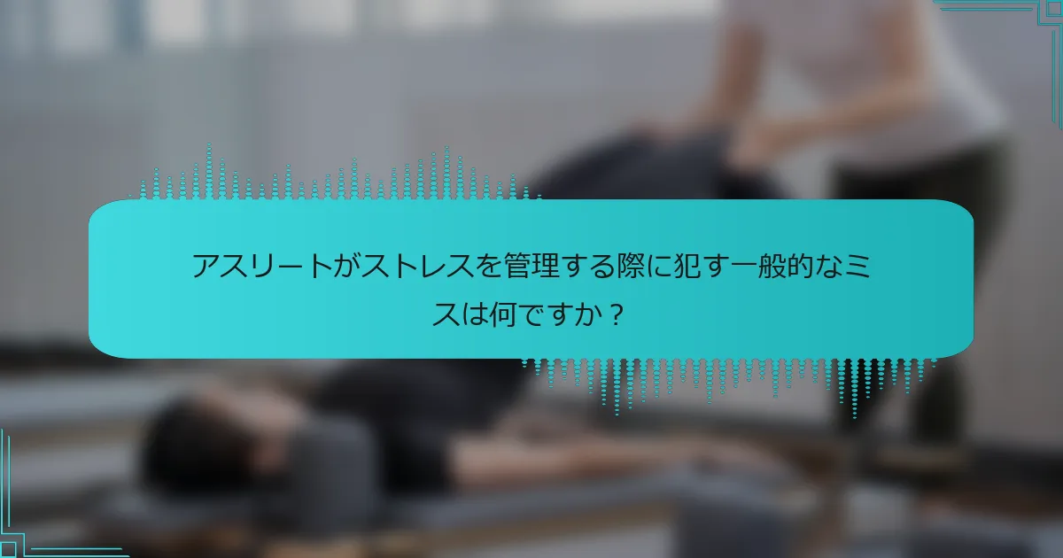 アスリートがストレスを管理する際に犯す一般的なミスは何ですか？