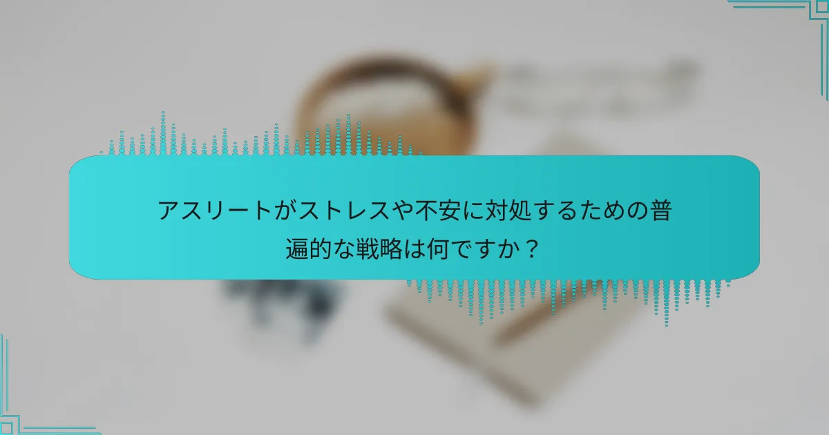 アスリートがストレスや不安に対処するための普遍的な戦略は何ですか？
