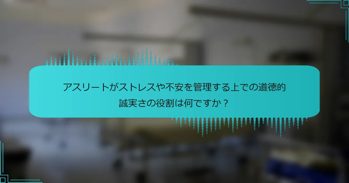アスリートがストレスや不安を管理する上での道徳的誠実さの役割は何ですか？