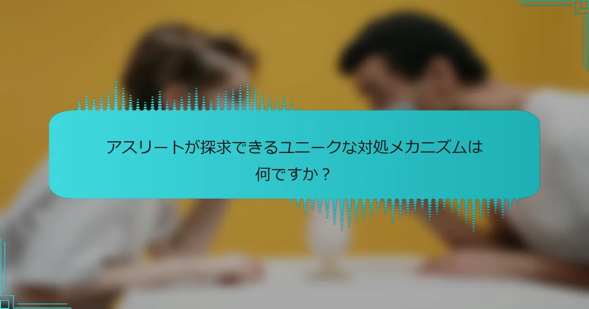 アスリートが探求できるユニークな対処メカニズムは何ですか？