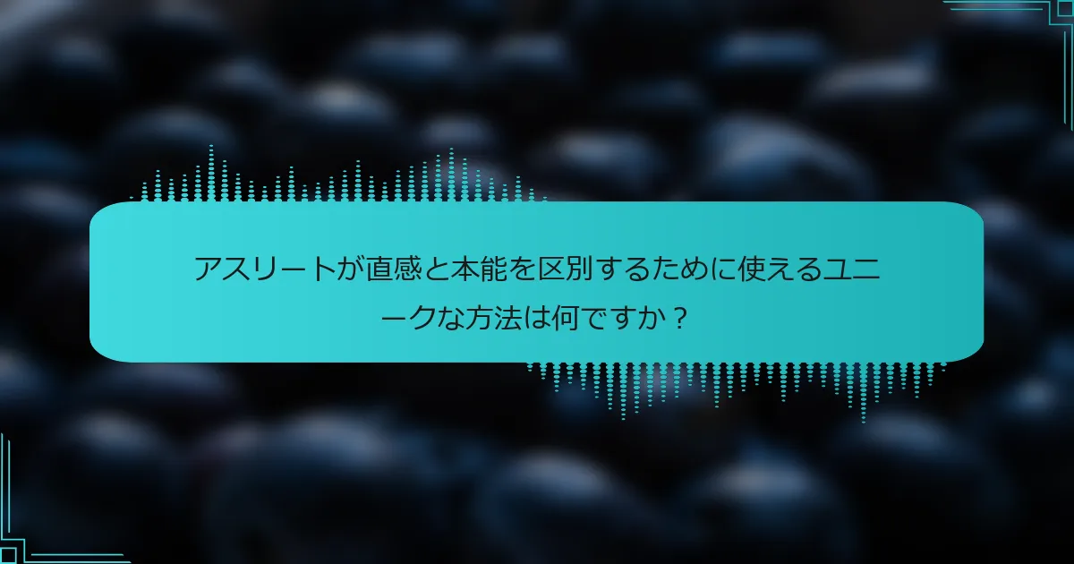 アスリートが直感と本能を区別するために使えるユニークな方法は何ですか？