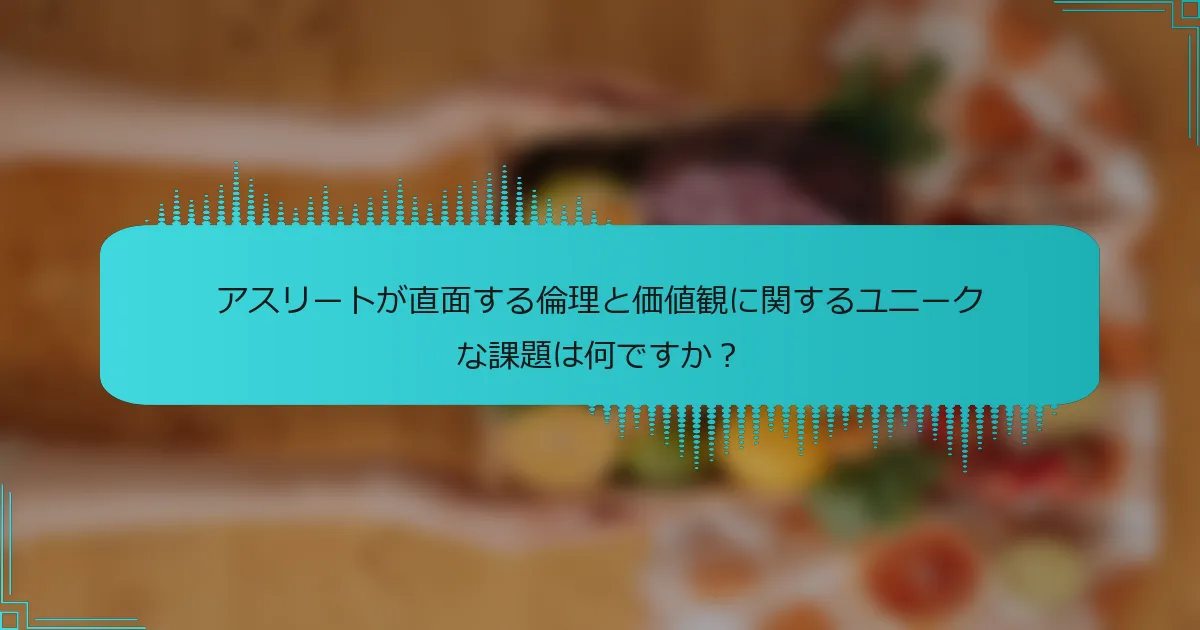 アスリートが直面する倫理と価値観に関するユニークな課題は何ですか?