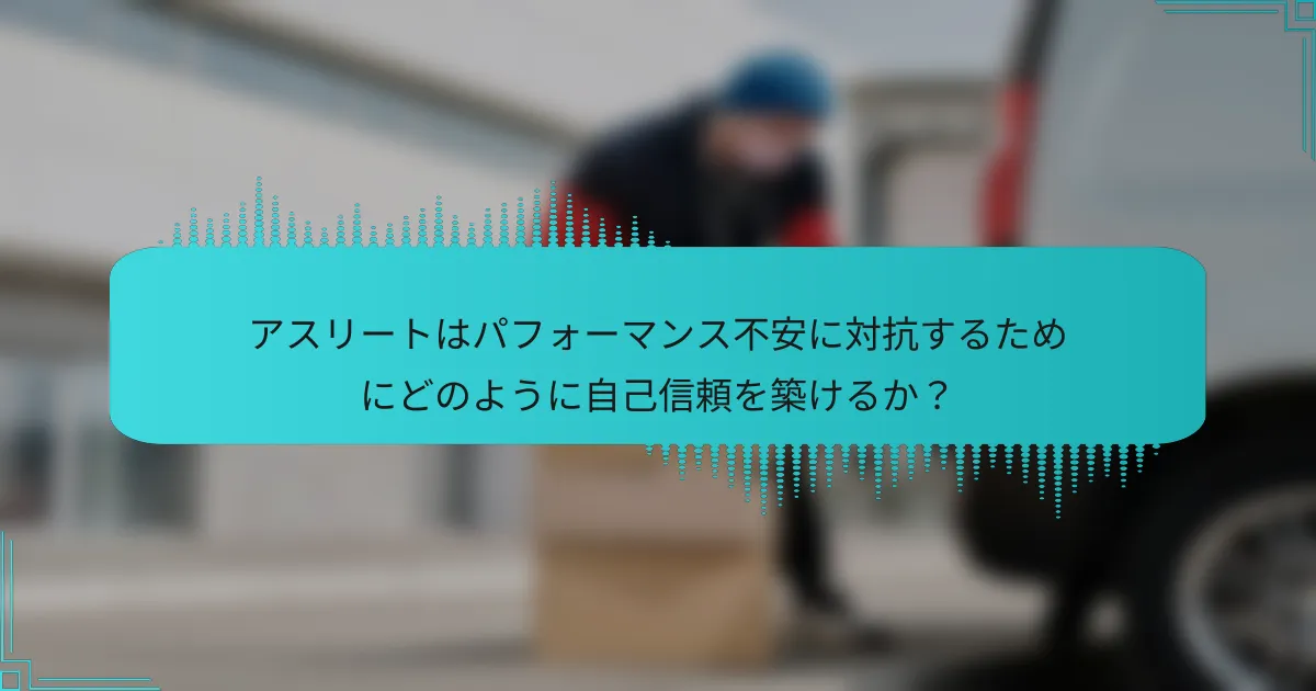 アスリートはパフォーマンス不安に対抗するためにどのように自己信頼を築けるか？