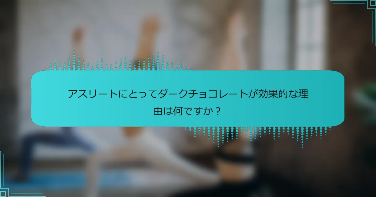 アスリートにとってダークチョコレートが効果的な理由は何ですか？
