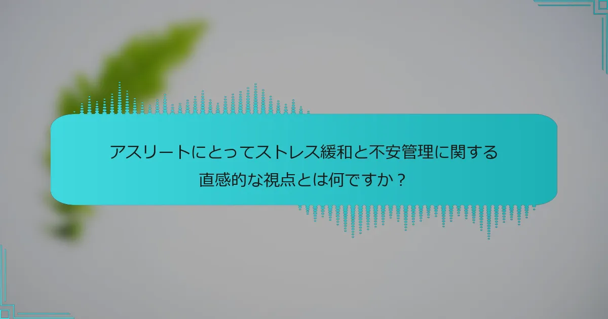 アスリートにとってストレス緩和と不安管理に関する直感的な視点とは何ですか?