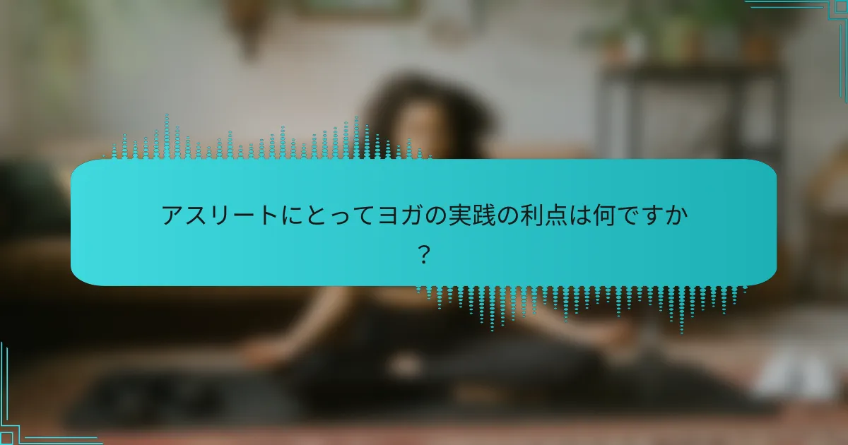アスリートにとってヨガの実践の利点は何ですか？