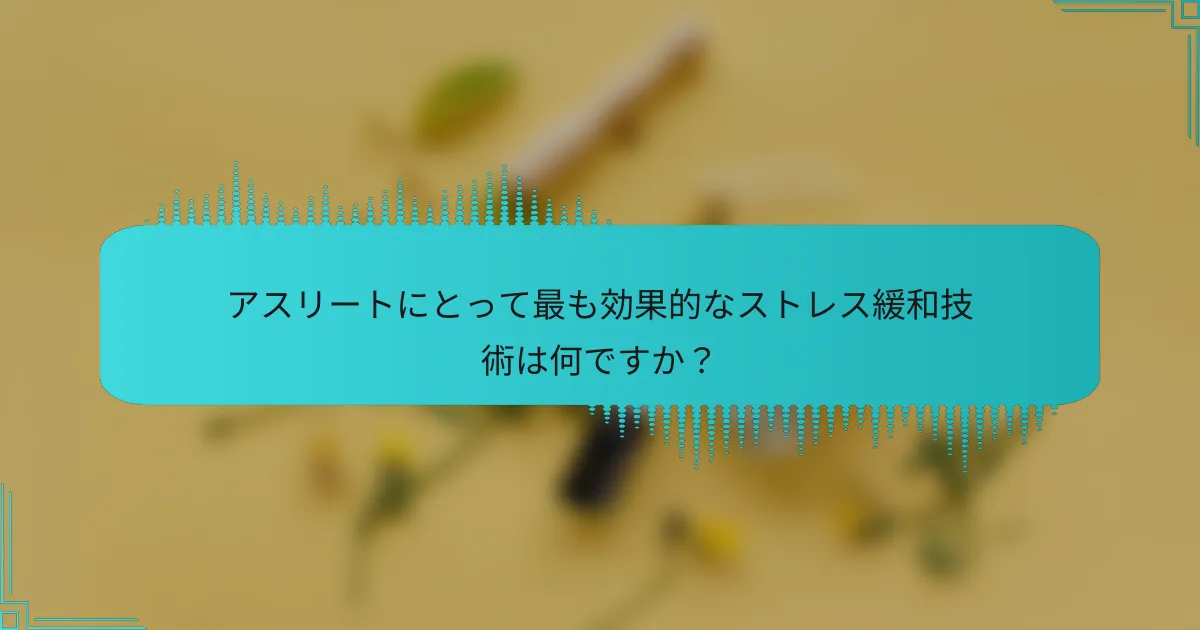 アスリートにとって最も効果的なストレス緩和技術は何ですか？