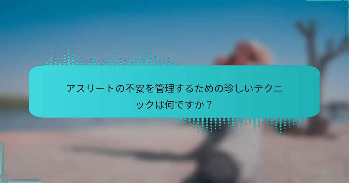 アスリートの不安を管理するための珍しいテクニックは何ですか？
