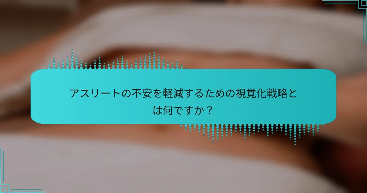 アスリートの不安を軽減するための視覚化戦略とは何ですか？