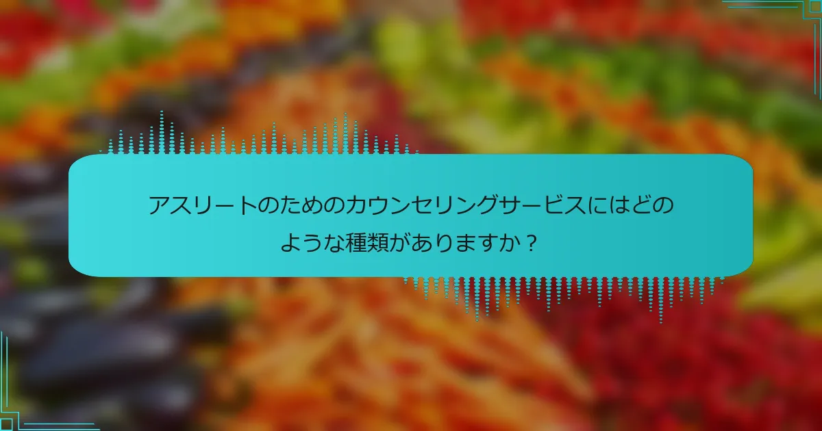 アスリートのためのカウンセリングサービスにはどのような種類がありますか？