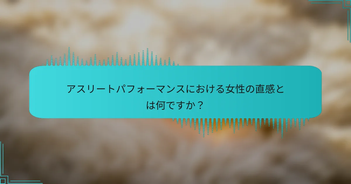 アスリートパフォーマンスにおける女性の直感とは何ですか？