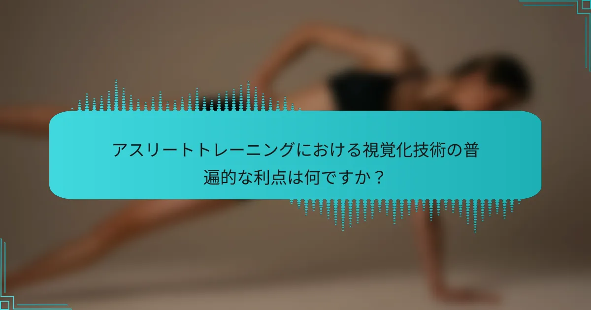 アスリートトレーニングにおける視覚化技術の普遍的な利点は何ですか？