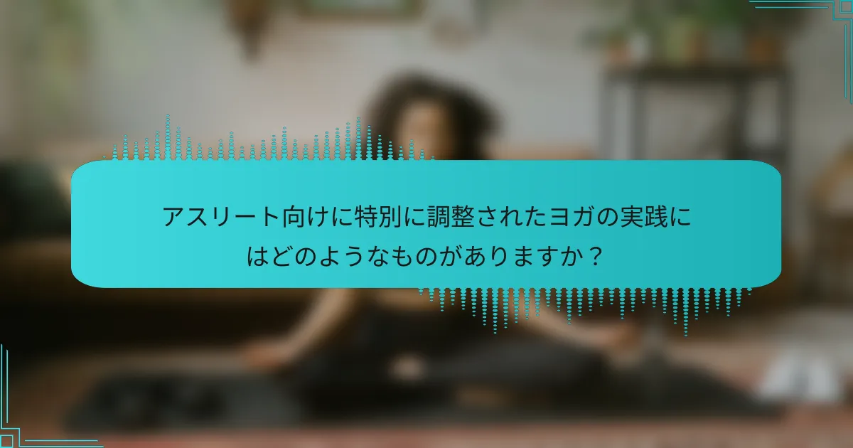 アスリート向けに特別に調整されたヨガの実践にはどのようなものがありますか？