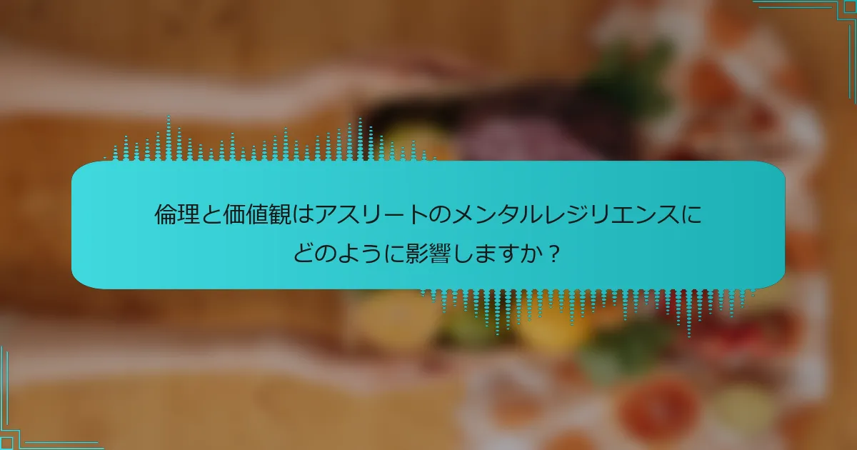 倫理と価値観はアスリートのメンタルレジリエンスにどのように影響しますか?
