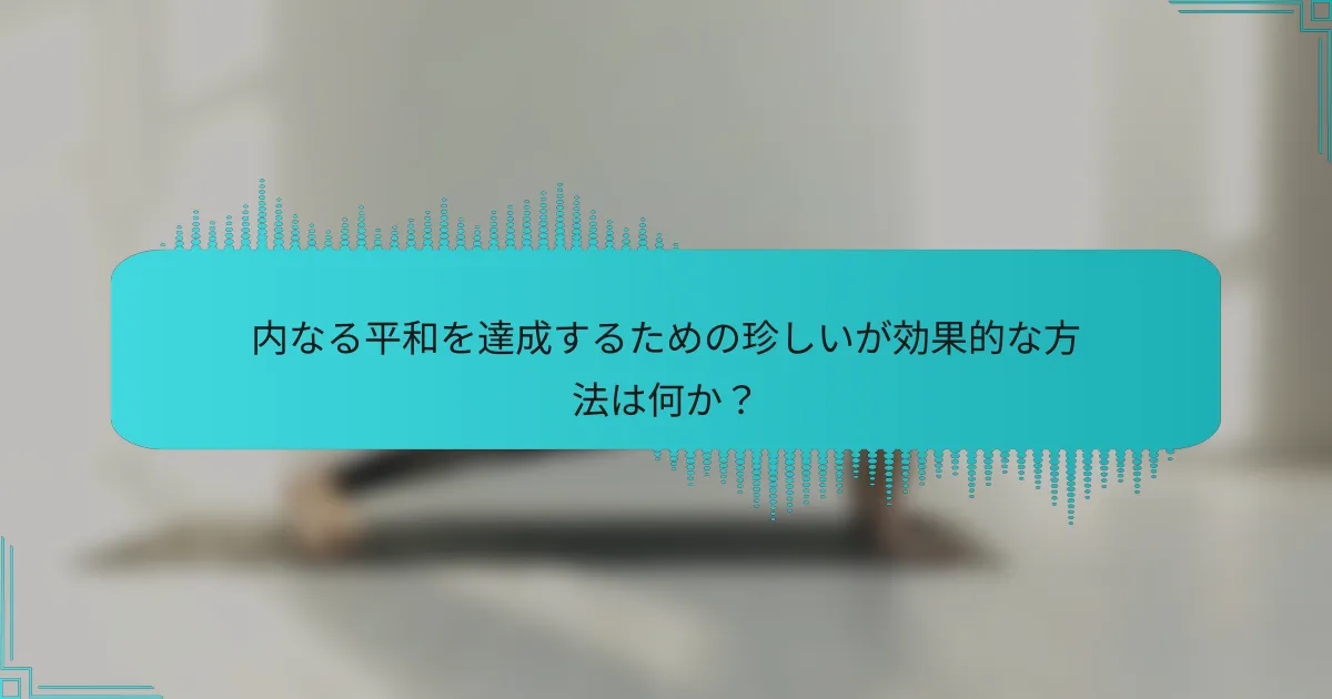内なる平和を達成するための珍しいが効果的な方法は何か？