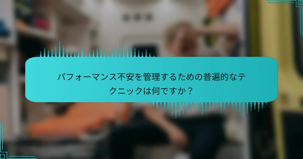 パフォーマンス不安を管理するための普遍的なテクニックは何ですか？