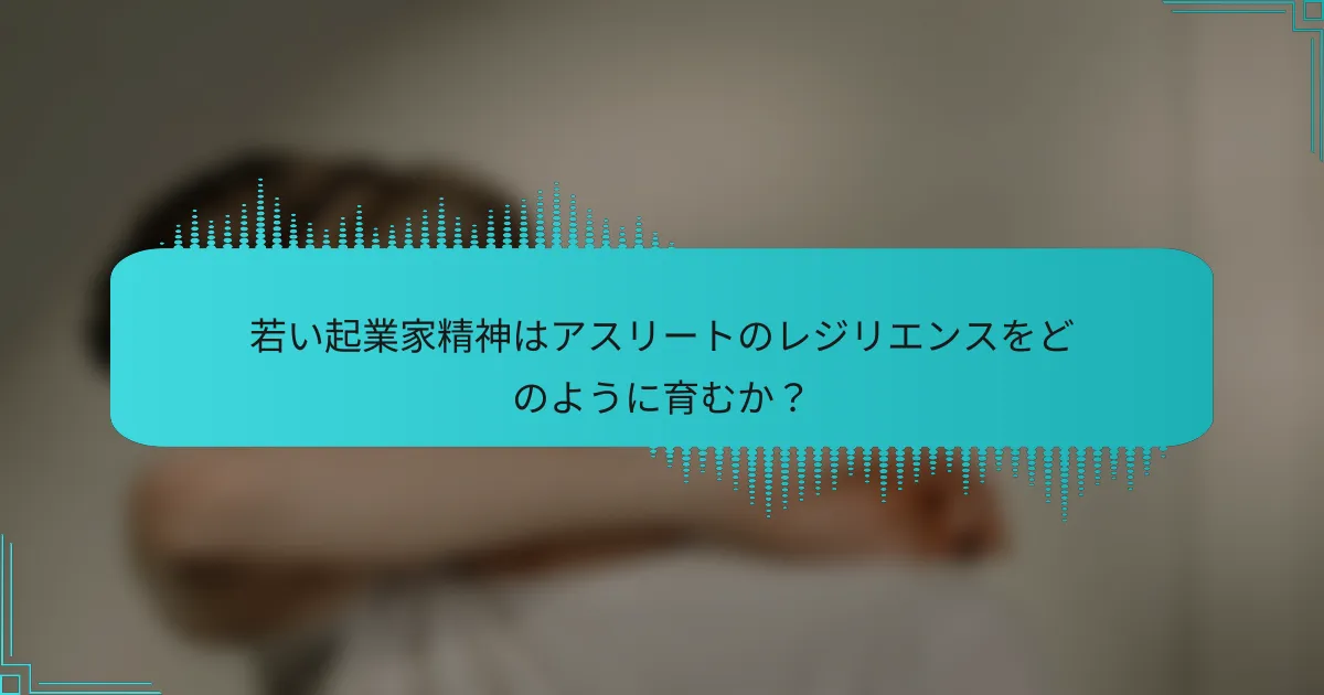 若い起業家精神はアスリートのレジリエンスをどのように育むか？