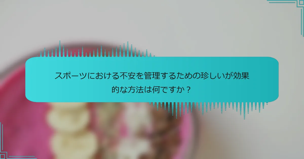 スポーツにおける不安を管理するための珍しいが効果的な方法は何ですか？