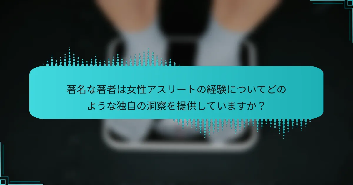 著名な著者は女性アスリートの経験についてどのような独自の洞察を提供していますか？