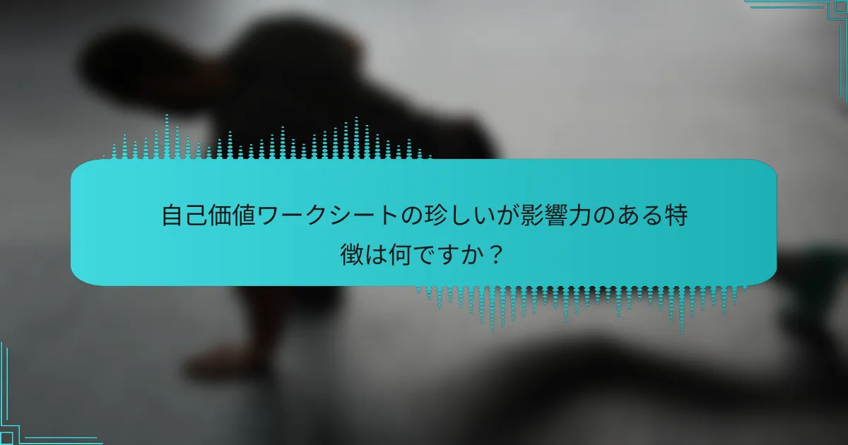 自己価値ワークシートの珍しいが影響力のある特徴は何ですか?